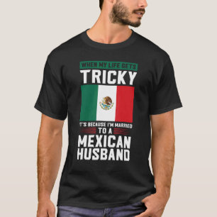 life gets tricky I'm married mexican husband Mexic T-Shirt