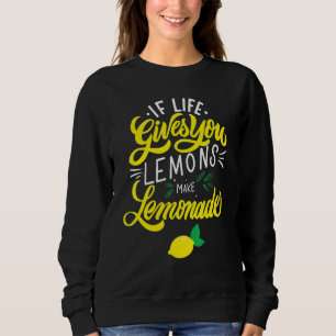 Life Gives You Lemons   Lemonade Sweatshirt