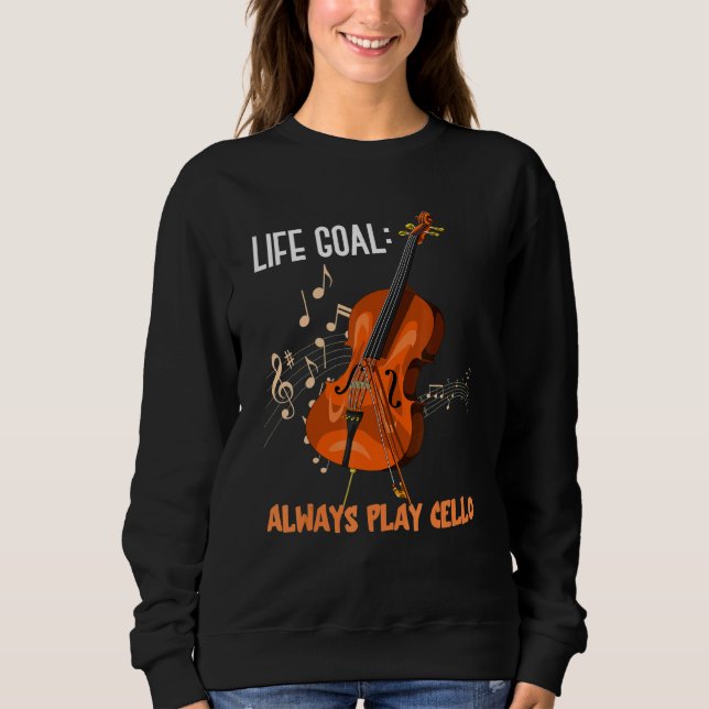 Life Goal Always Play Cello  Cellist Orchestra Cel Sweatshirt (Front)
