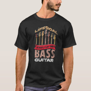 Life Goal Always Play The Bass Guitar Bassist Bas T-Shirt