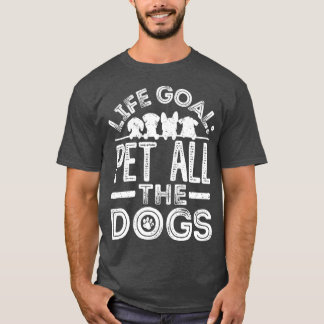 Life Goal Pet All The Dogs 13  T-Shirt