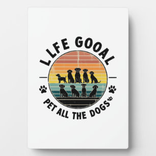 Life Goal Pet All The Dogs Copy Copy Copy Copy Plaque