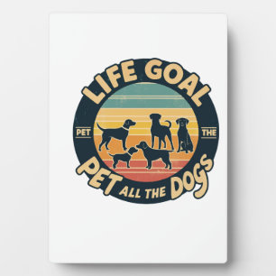 Life Goal Pet All The Dogs Copy Copy Plaque