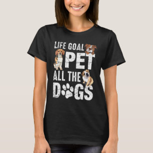 Life Goal Pet All The Dogs  Dog Life 1 T-Shirt