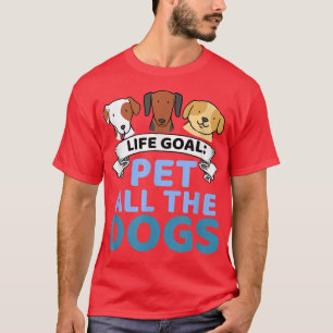 Life Goal Pet All The Dogs Funny Dog Lover T-Shirt