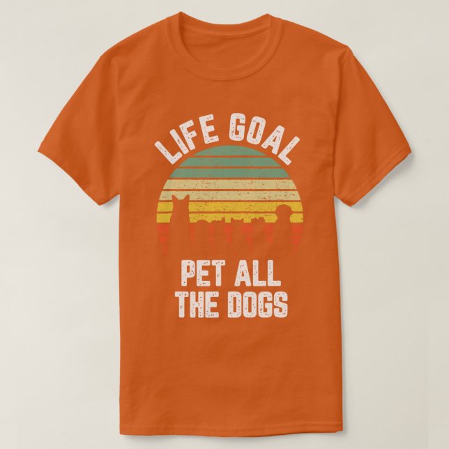 Life Goal Pet All The Dogs Funny Dog Lover T-Shirt (Design Front)
