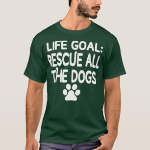 Life Goal Rescue All The Dogs  Pet Lover Gift T-Shirt