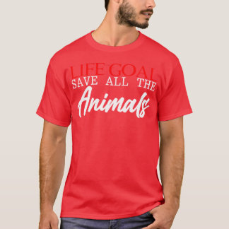 Life Goal Save Allhe Animals funny T-Shirt