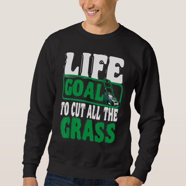 Life Goal To Cut All The Grass Lawn Mower Gardener Sweatshirt (Front)