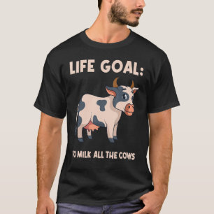 Life Goal To Milk All The Cows Dairy Farmer Cow T-Shirt