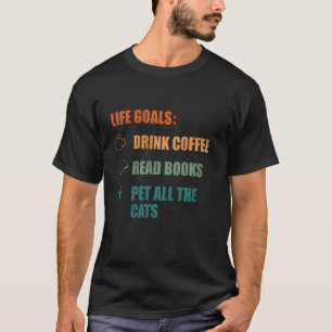 Life Goals Drink Coffee Read Books Pet All The Cat T-Shirt