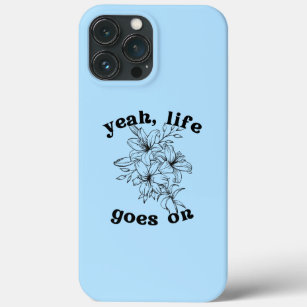 "Life Goes On" phone case