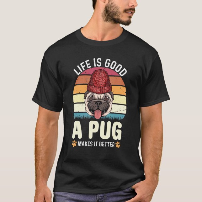 Life Good - A Pug Makes It Better - Pug T-Shirt (Front)