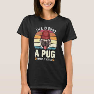 Life Good A Pug Makes It Better Pug T-Shirt