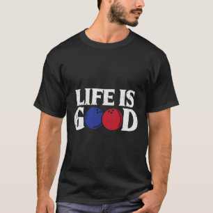 Life Good Bowling Byll Bowler Player Team Men Wome T-Shirt