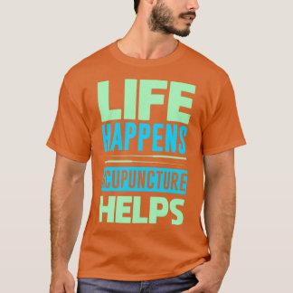 Life happens acupuncture helps T-Shirt