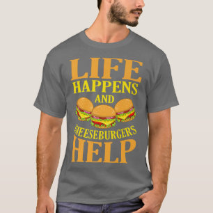 Life Happens And Cheeseburgers Help Hamburger Burg T-Shirt