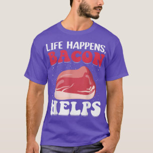 Life Happens Bacon Helps - Funny Pork Pig Meat Gri T-Shirt