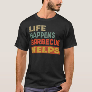 Life Happens Barbecue  Helps Funny Barbecue Lover T-Shirt
