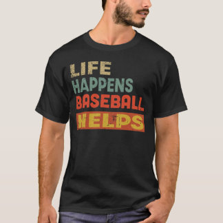 Life Happens Baseball  Helps Funny Baseball Lover T-Shirt