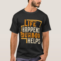 Life Happens Bourbon Helps Funny Whiskey Drinking