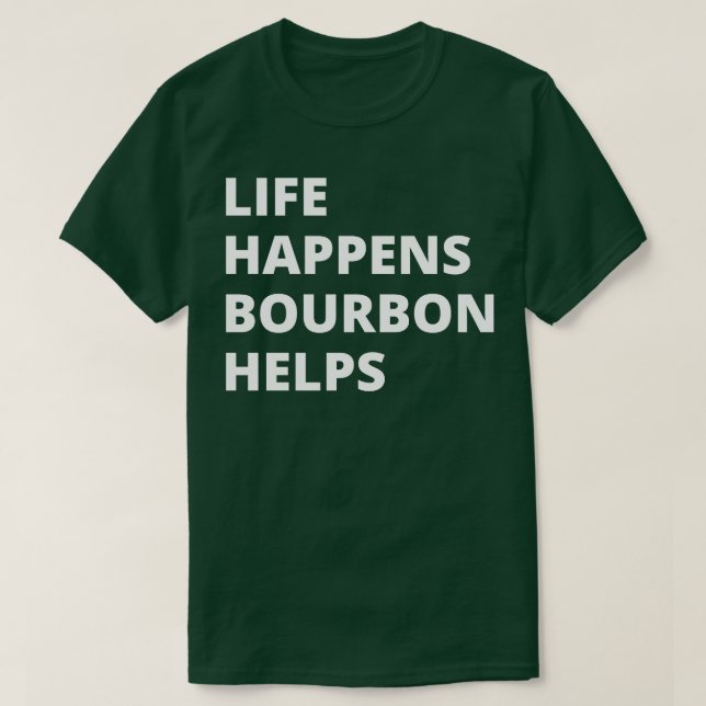 Life Happens Bourbon Helps T-Shirt (Design Front)