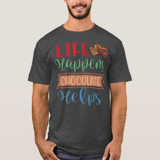 Life happens Chocolate helps National Chocolate Da T-Shirt