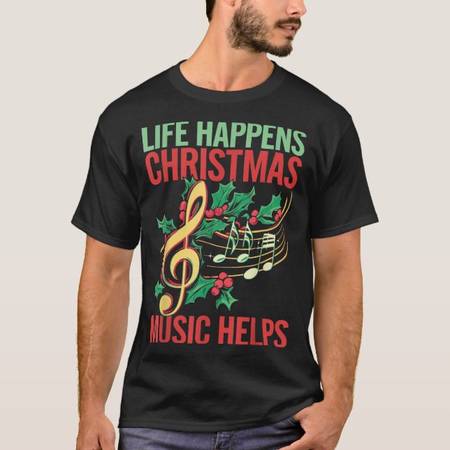 Life Happens Christmas Music Helps  T-Shirt (Front)