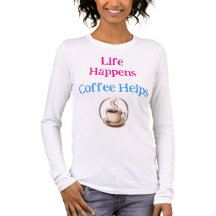 Life Happens, Coffee Helps Funny Coffee Lover