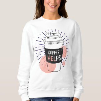 Life happens coffee helps funny coffee lovers sweatshirt