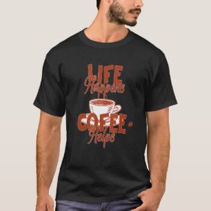 Life Happens Coffee Helps Funny Saying Cool Coffee T-Shirt