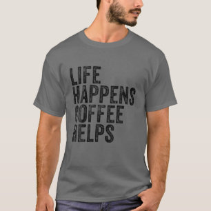 Life Happens Coffee Helps Quote Funny Vintage Dist T-Shirt