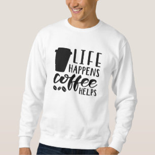 Life Happens Coffee Helps Sweatshirt