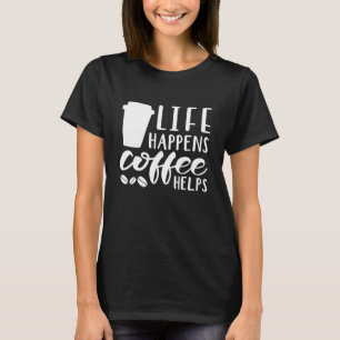 Life Happens Coffee Helps T-Shirt