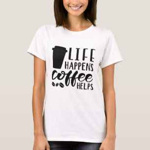 Life Happens Coffee Helps T-Shirt