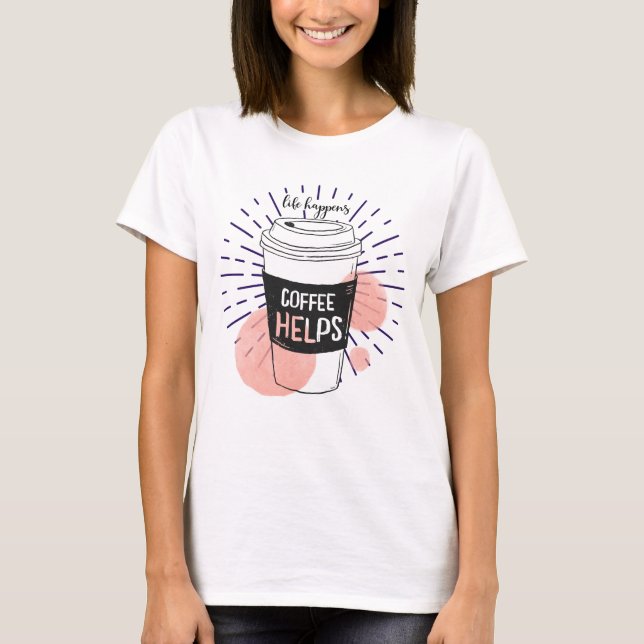 Life happens coffee helps T-Shirt (Front)