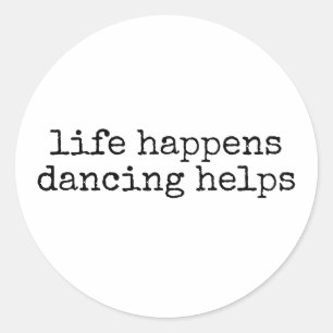 Life Happens Dancing Helps Funny Dance Teacher Classic Round Sticker
