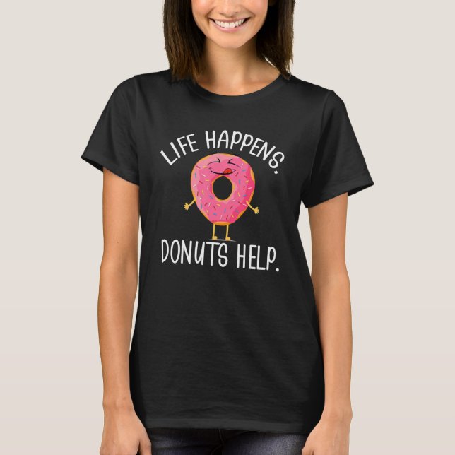 Life Happens Doughnuts Help Doughnut Eating T-Shirt (Front)
