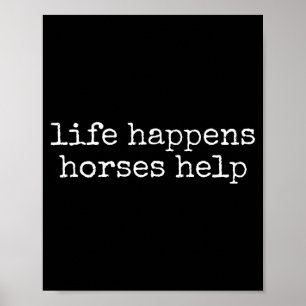Life Happens Horses Help Funny Horse Lover  Poster
