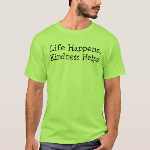 Life Happens Kindness Helps - Inspirational Quote T-Shirt