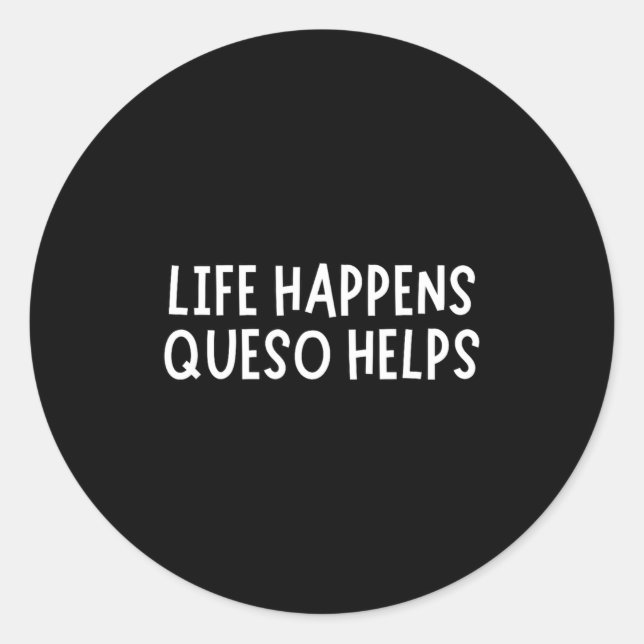 Life Happens Queso Helps Shirt Funny Queso Lover H Classic Round Sticker (Front)