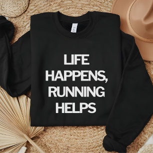 Life Happens, Running Helps funny running quotes Sweatshirt