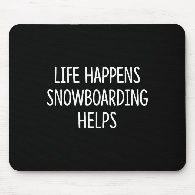 Life Happens - Snowboarding Helps -  Mouse Pad (Front)