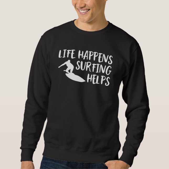 Life Happens Surfing Helps  Surfer Sweatshirt (Front)