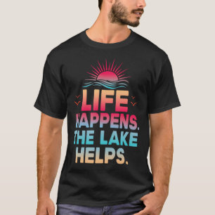 Life Happens The Lake Helps Lake Life Funny T-Shirt