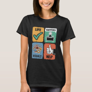 Life Happens Visuals Help, Teacher Aide Assistant T-Shirt
