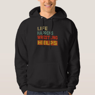 Life Happens Wrestling Helps  Wrestling Hoodie