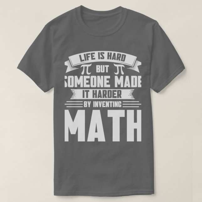 Life Harder By Inventing Math Maths Mathmatics T-Shirt (Design Front)