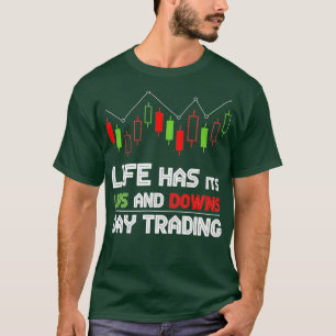 Life Has Its Ups And Downs Day trading T-Shirt