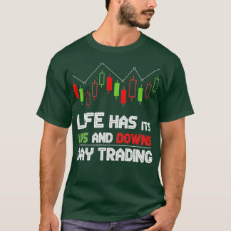 Life Has Its Ups And Downs Day trading T-Shirt